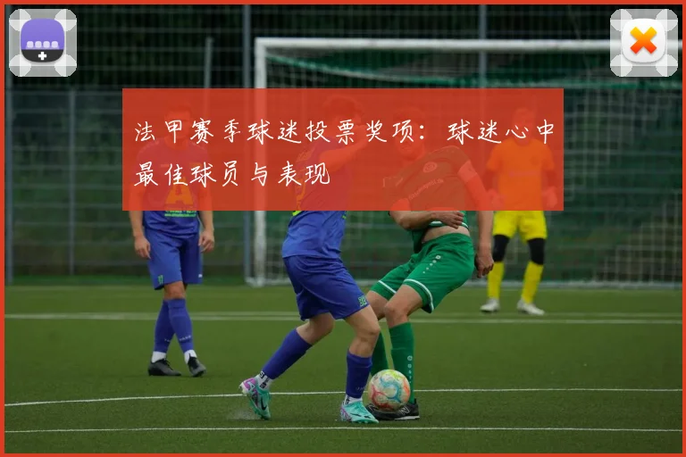 法甲赛季球迷投票奖项：球迷心中最佳球员与表现