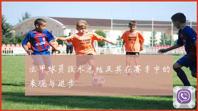法甲球员技术总结及其在赛季中的表现与进步